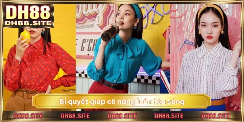 Bí quyết giúp cô nàng luôn tỏa sáng