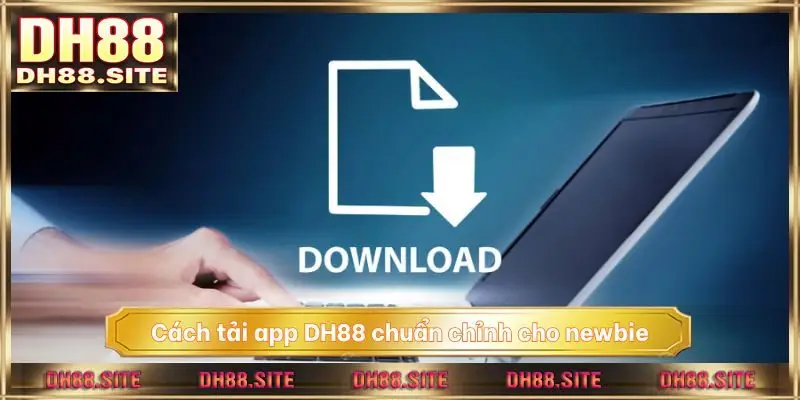 Cách tải app DH88 chuẩn chỉnh cho newbie