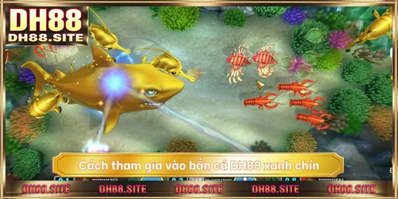 Cách tham gia vào bắn cá DH88 xanh chín