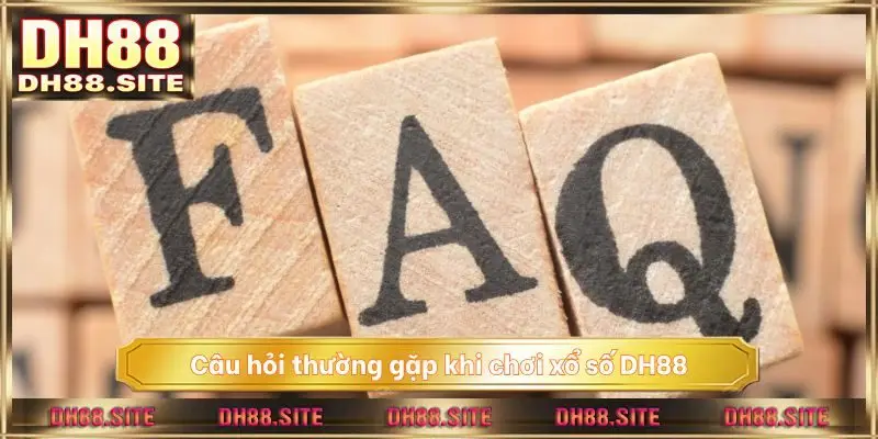 Câu hỏi thường gặp khi chơi xổ số DH88