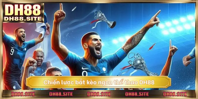 Chiến lược bắt kèo ngon thể thao DH88