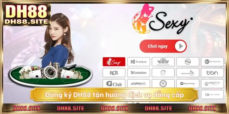 Đăng ký DH88 tận hưởng dịch vụ đẳng cấp