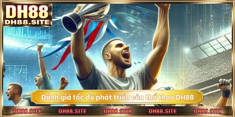 Đánh giá tốc độ phát triển của thể thao DH88