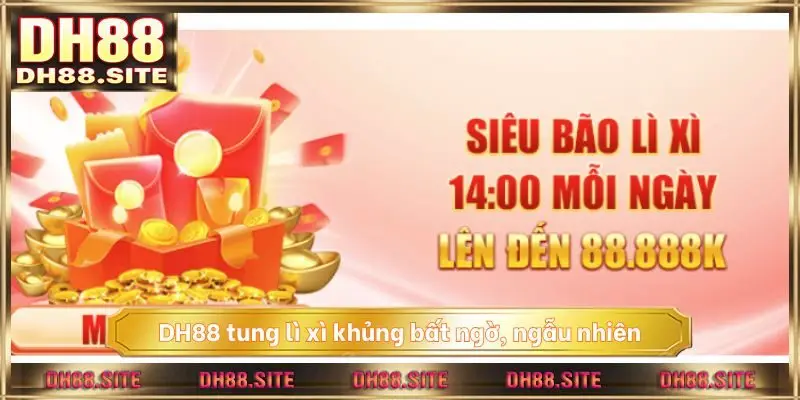 DH88 tung lì xì khủng bất ngờ, ngẫu nhiên