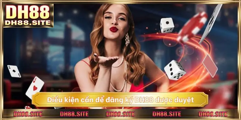 Điều kiện cần để đăng ký DH88 được duyệt