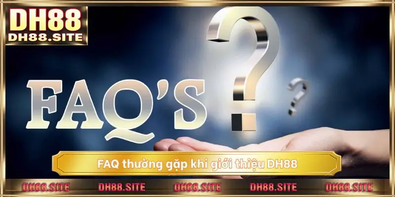 FAQ thường gặp khi giới thiệu DH88