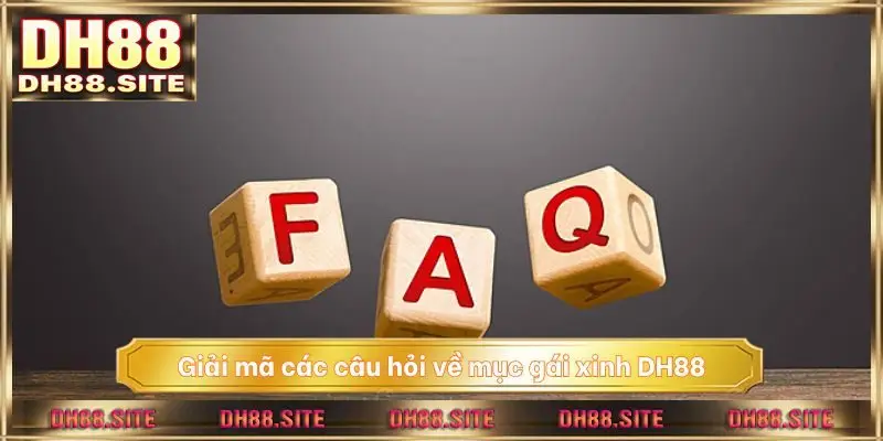 Giải mã các câu hỏi về mục gái xinh DH88