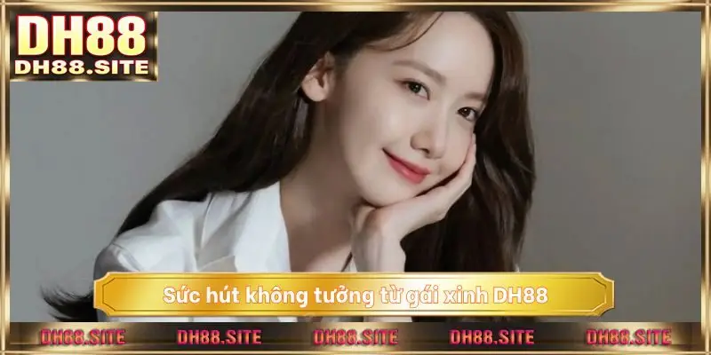 Sức hút không tưởng từ gái xinh DH88