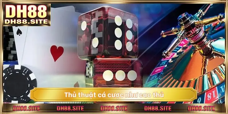 Thủ thuật cá cược như cao thủ